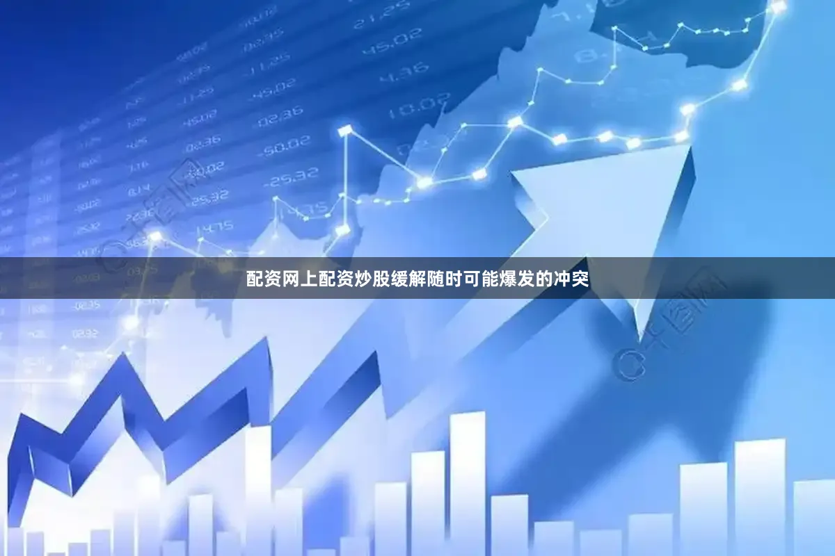 配资网上配资炒股缓解随时可能爆发的冲突