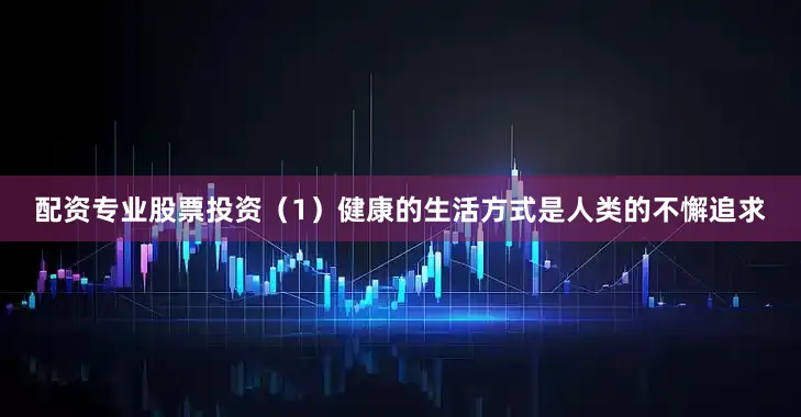 配资专业股票投资（1）健康的生活方式是人类的不懈追求