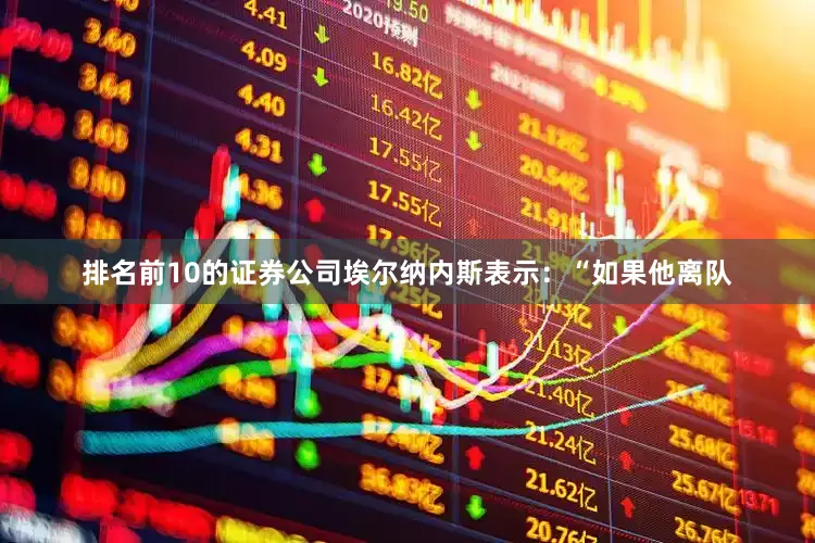 排名前10的证券公司埃尔纳内斯表示：“如果他离队