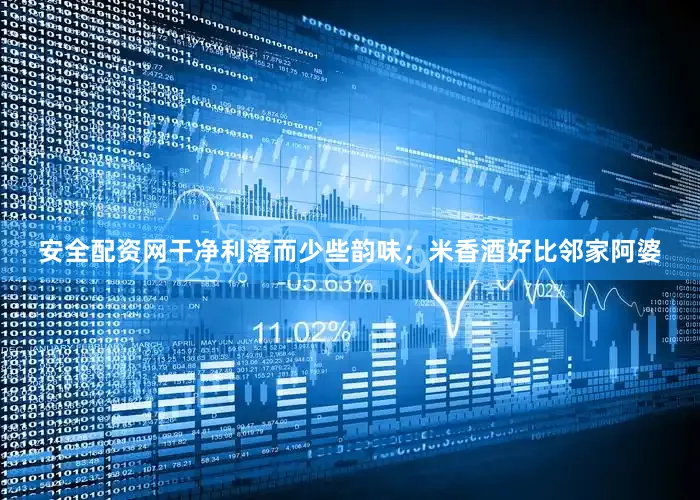 安全配资网干净利落而少些韵味；米香酒好比邻家阿婆