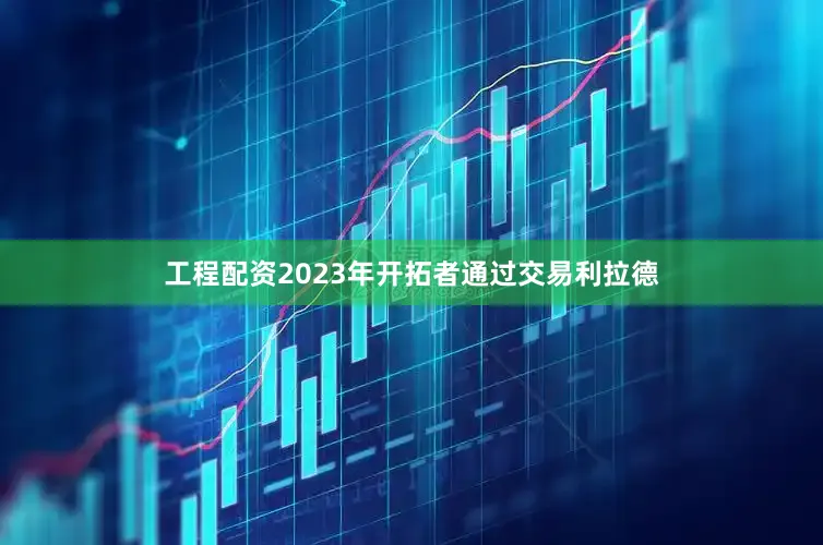 工程配资2023年开拓者通过交易利拉德