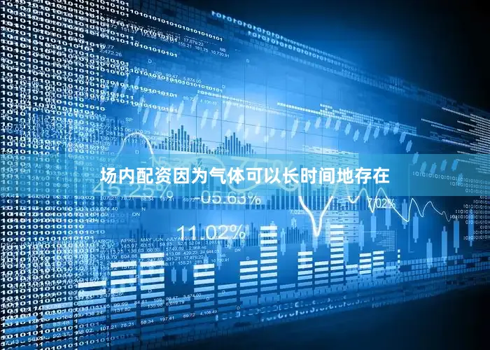 场内配资因为气体可以长时间地存在