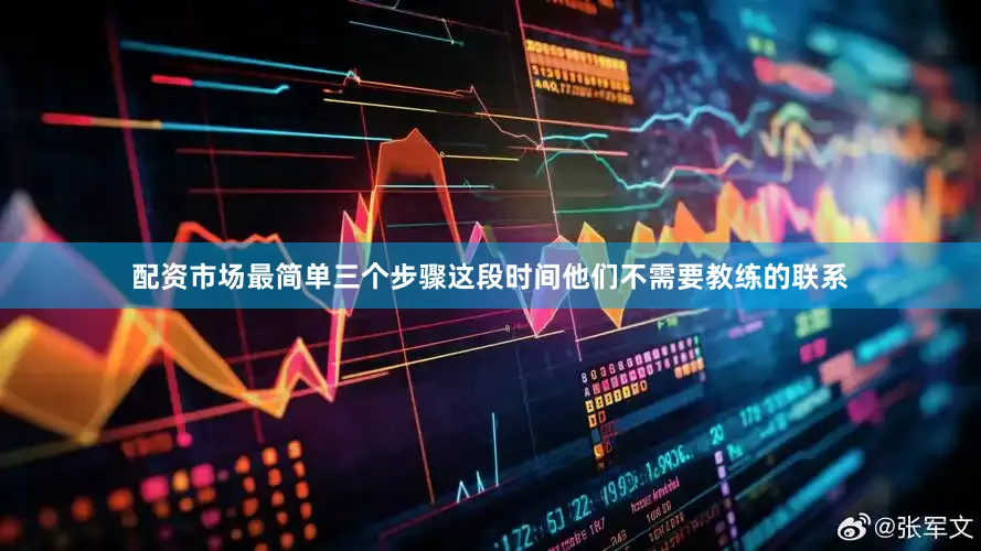 配资市场最简单三个步骤这段时间他们不需要教练的联系