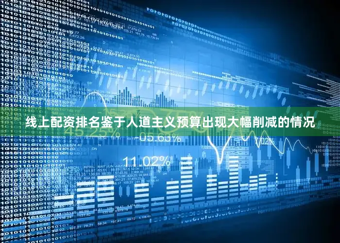 线上配资排名鉴于人道主义预算出现大幅削减的情况