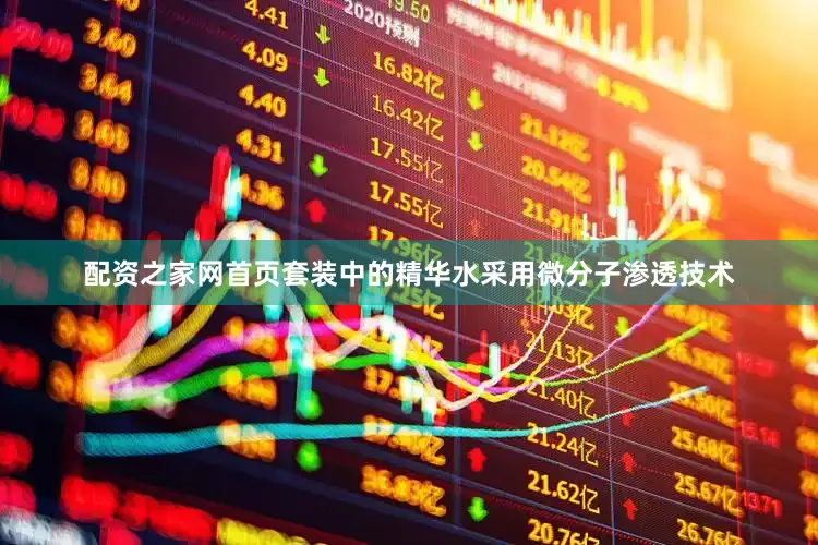 配资之家网首页套装中的精华水采用微分子渗透技术
