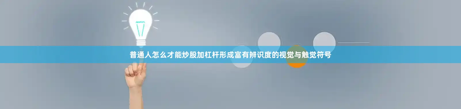 普通人怎么才能炒股加杠杆形成富有辨识度的视觉与触觉符号