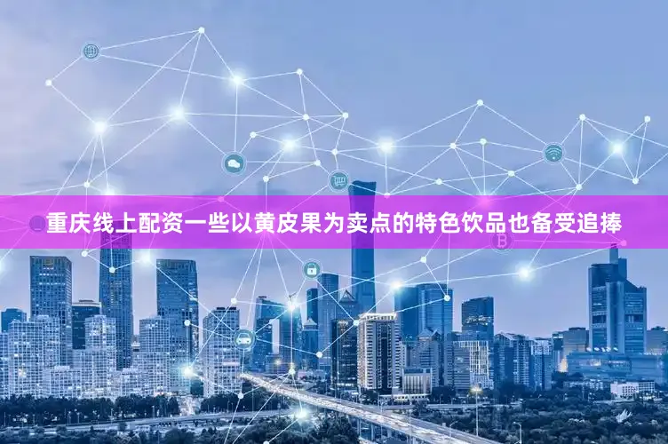 重庆线上配资一些以黄皮果为卖点的特色饮品也备受追捧